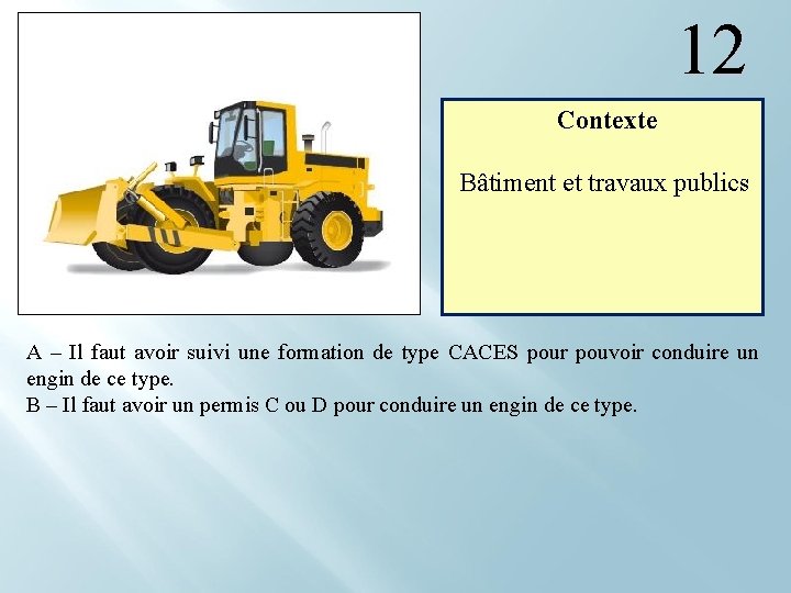 12 Contexte Bâtiment et travaux publics A – Il faut avoir suivi une formation