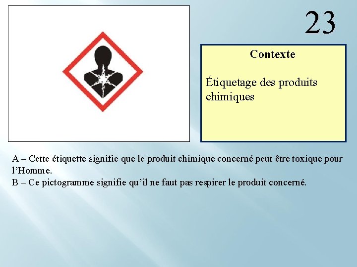 23 Contexte Étiquetage des produits chimiques A – Cette étiquette signifie que le produit