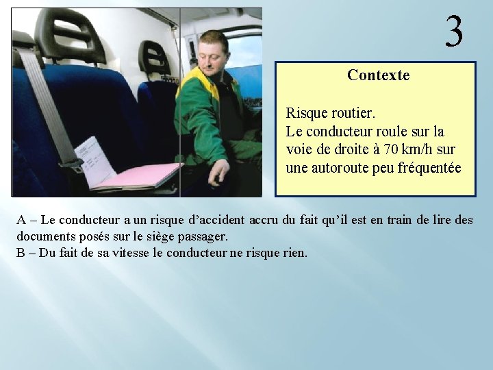  3 Contexte Risque routier. Le conducteur roule sur la voie de droite à