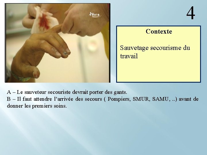  4 Contexte Sauvetage secourisme du travail A – Le sauveteur secouriste devrait porter