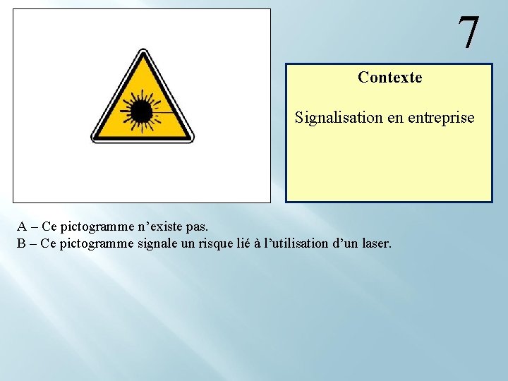  7 Contexte Signalisation en entreprise A – Ce pictogramme n’existe pas. B –