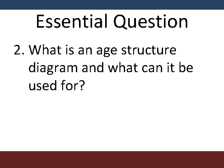 Essential Question 2. What is an age structure diagram and what can it be