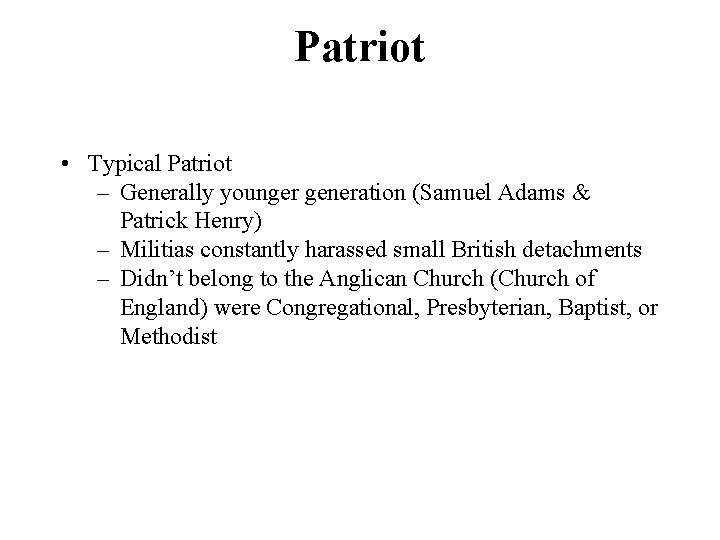 Patriot • Typical Patriot – Generally younger generation (Samuel Adams & Patrick Henry) –