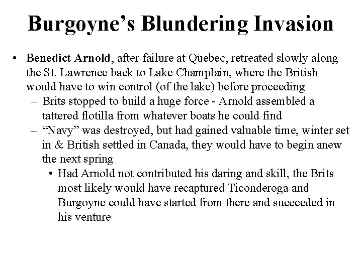 Burgoyne’s Blundering Invasion • Benedict Arnold, after failure at Quebec, retreated slowly along the