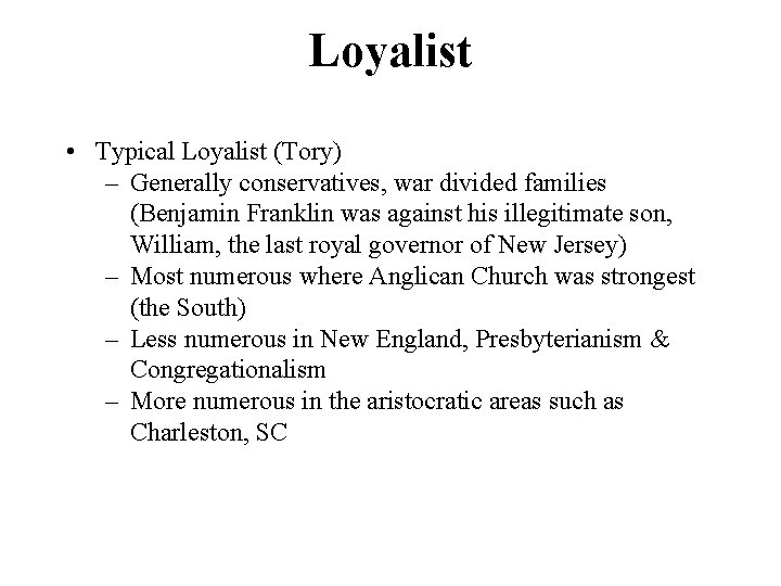 Loyalist • Typical Loyalist (Tory) – Generally conservatives, war divided families (Benjamin Franklin was