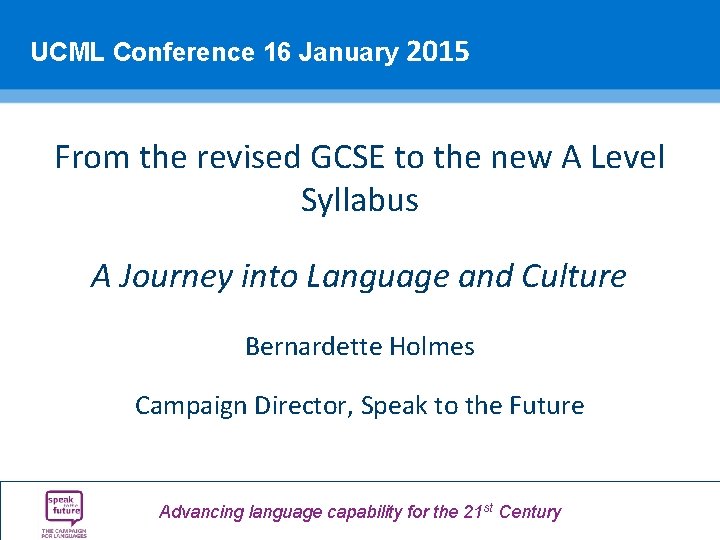 UCML Conference 16 January 2015 From the revised GCSE to the new A Level UCML Conference 16 January 2015 From the revised GCSE to the new A Level