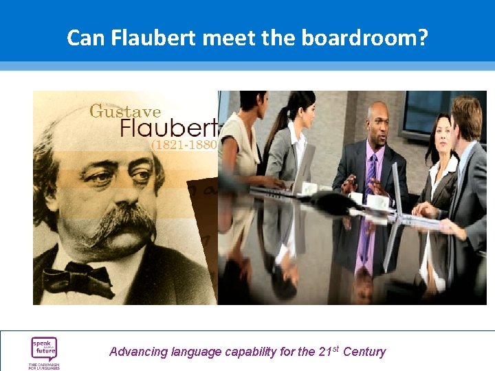Can Flaubert meet the boardroom? Advancing language capability for the 21 st Century Can Flaubert meet the boardroom? Advancing language capability for the 21 st Century