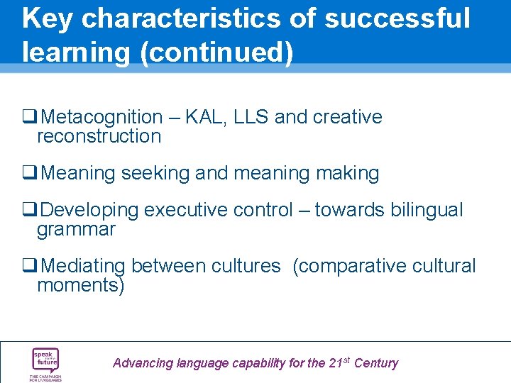 Key characteristics of successful learning (continued) q. Metacognition – KAL, LLS and creative reconstruction Key characteristics of successful learning (continued) q. Metacognition – KAL, LLS and creative reconstruction