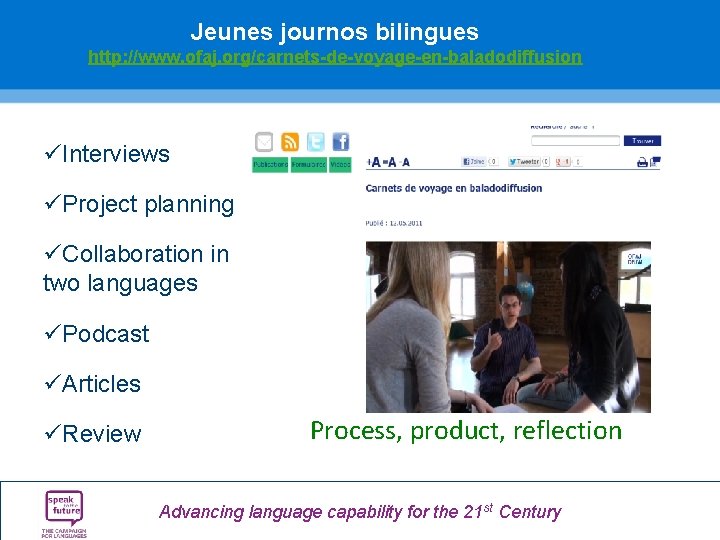 Jeunes journos bilingues http: //www. ofaj. org/carnets-de-voyage-en-baladodiffusion üInterviews üProject planning üCollaboration in two languages Jeunes journos bilingues http: //www. ofaj. org/carnets-de-voyage-en-baladodiffusion üInterviews üProject planning üCollaboration in two languages