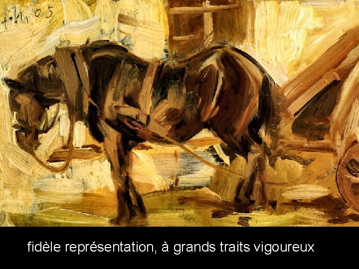 fidèle représentation, à grands traits vigoureux 