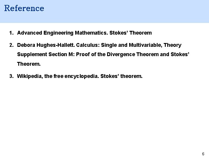 Reference 1. Advanced Engineering Mathematics. Stokes’ Theorem 2. Debora Hughes-Hallett. Calculus: Single and Multivariable,