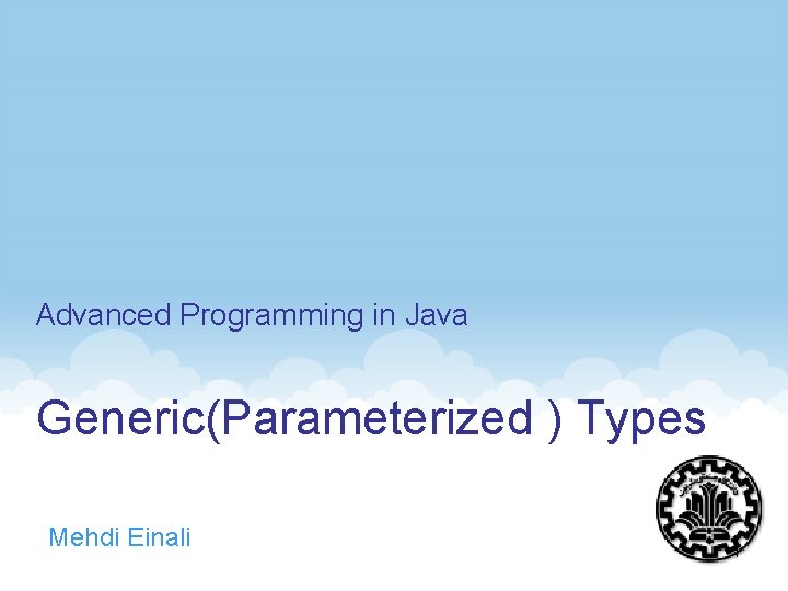 Advanced Programming in Java Generic(Parameterized ) Types Mehdi Einali 1 