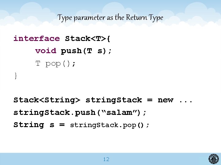 Type parameter as the Return Type interface Stack<T>{ void push(T s); T pop(); }