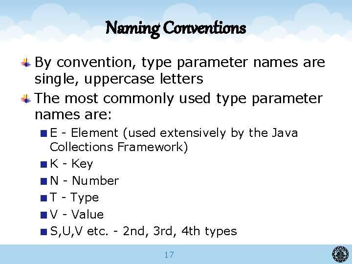 Naming Conventions By convention, type parameter names are single, uppercase letters The most commonly