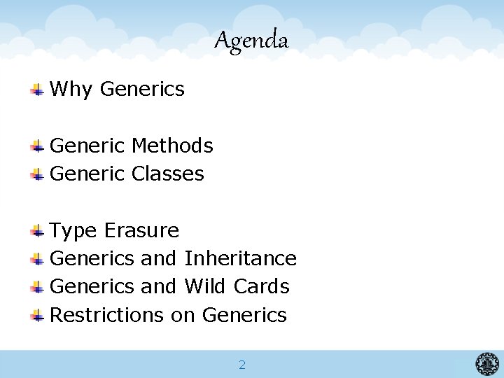 Agenda Why Generics Generic Methods Generic Classes Type Erasure Generics and Inheritance Generics and