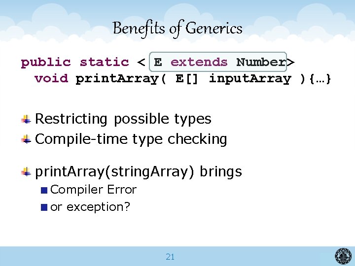 Benefits of Generics public static < E extends Number> void print. Array( E[] input.