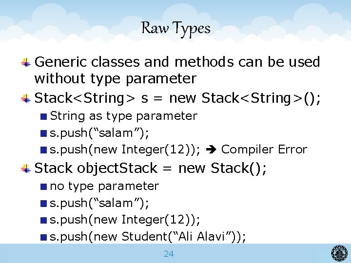 Raw Types Generic classes and methods can be used without type parameter Stack<String> s