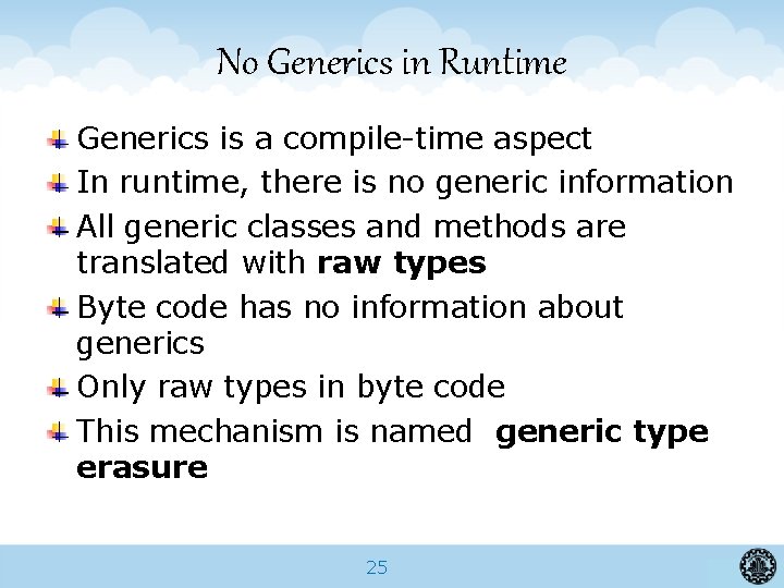 No Generics in Runtime Generics is a compile-time aspect In runtime, there is no