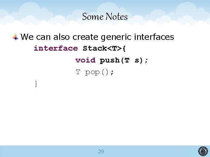Some Notes We can also create generic interfaces interface Stack<T>{ void push(T s); T