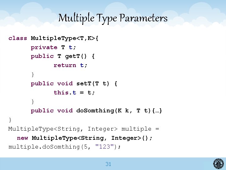 Multiple Type Parameters class Multiple. Type<T, K>{ private T t; public T get. T()