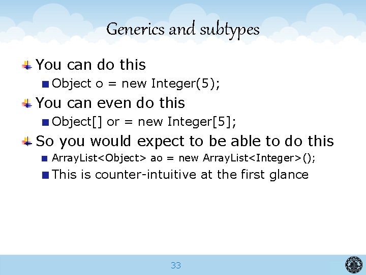 Generics and subtypes You can do this Object o = new Integer(5); You can