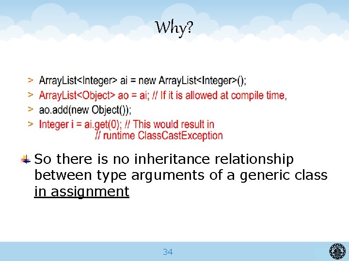 Why? So there is no inheritance relationship between type arguments of a generic class