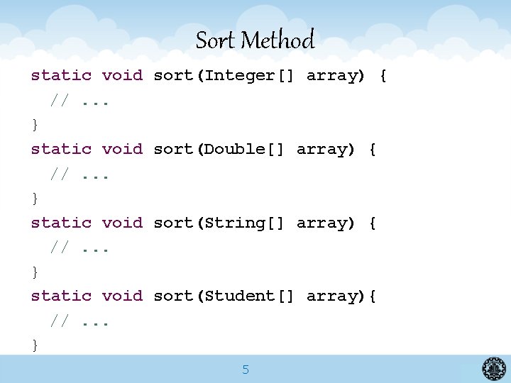 Sort Method static void //. . . } sort(Integer[] array) { sort(Double[] array) {