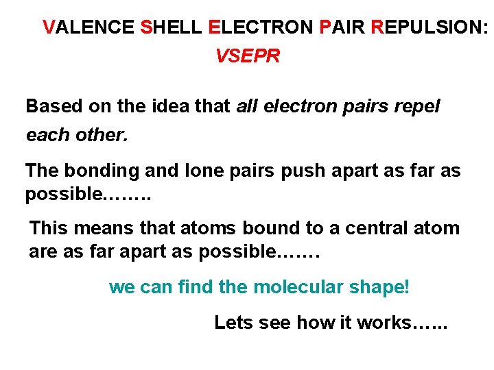 VALENCE SHELL ELECTRON PAIR REPULSION: VSEPR Based on the idea that all electron pairs