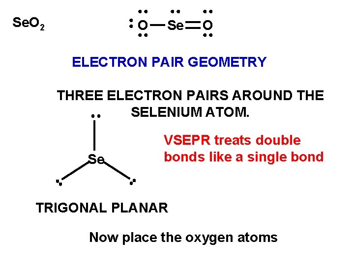 Se. O 2 O Se O ELECTRON PAIR GEOMETRY THREE ELECTRON PAIRS AROUND THE