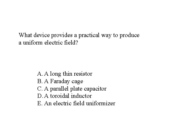 What device provides a practical way to produce a uniform electric field? A. A