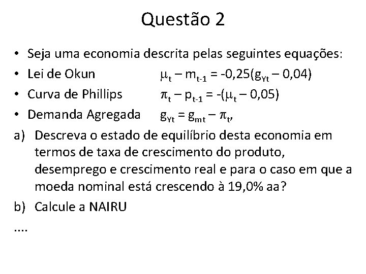 Questão 2 • Seja uma economia descrita pelas seguintes equações: • Lei de Okun Questão 2 • Seja uma economia descrita pelas seguintes equações: • Lei de Okun
