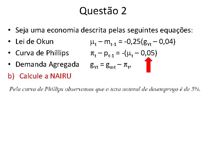 Questão 2 • Seja uma economia descrita pelas seguintes equações: • Lei de Okun Questão 2 • Seja uma economia descrita pelas seguintes equações: • Lei de Okun