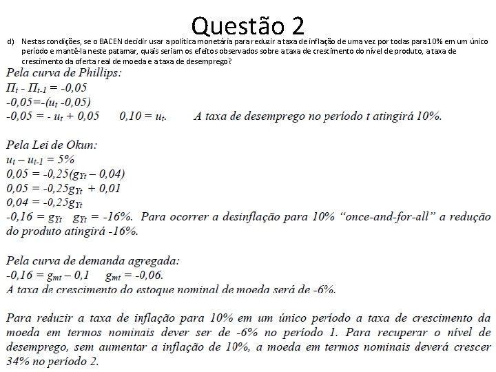 Questão 2 d) Nestas condições, se o BACEN decidir usar a política monetária para Questão 2 d) Nestas condições, se o BACEN decidir usar a política monetária para