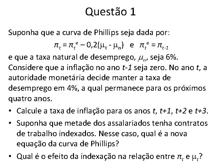 Questão 1 Suponha que a curva de Phillips seja dada por: πt = πte Questão 1 Suponha que a curva de Phillips seja dada por: πt = πte