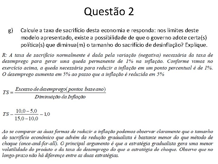 Questão 2 g) Calcule a taxa de sacrifício desta economia e responda: nos limites Questão 2 g) Calcule a taxa de sacrifício desta economia e responda: nos limites