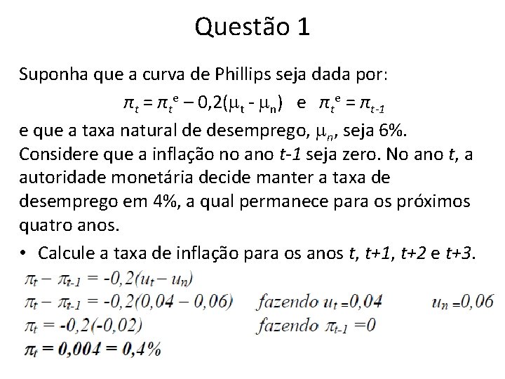Questão 1 Suponha que a curva de Phillips seja dada por: πt = πte Questão 1 Suponha que a curva de Phillips seja dada por: πt = πte