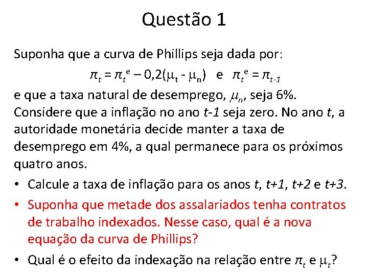 Questão 1 Suponha que a curva de Phillips seja dada por: πt = πte Questão 1 Suponha que a curva de Phillips seja dada por: πt = πte