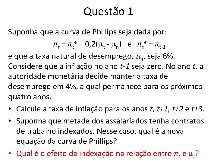 Questão 1 Suponha que a curva de Phillips seja dada por: πt = πte Questão 1 Suponha que a curva de Phillips seja dada por: πt = πte