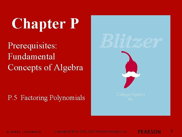 Chapter P Prerequisites: Fundamental Concepts of Algebra P. 5 Factoring Polynomials Copyright © 2014,