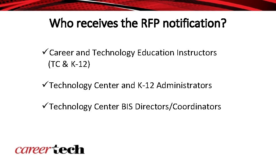 Who receives the RFP notification? üCareer and Technology Education Instructors (TC & K-12) üTechnology Who receives the RFP notification? üCareer and Technology Education Instructors (TC & K-12) üTechnology