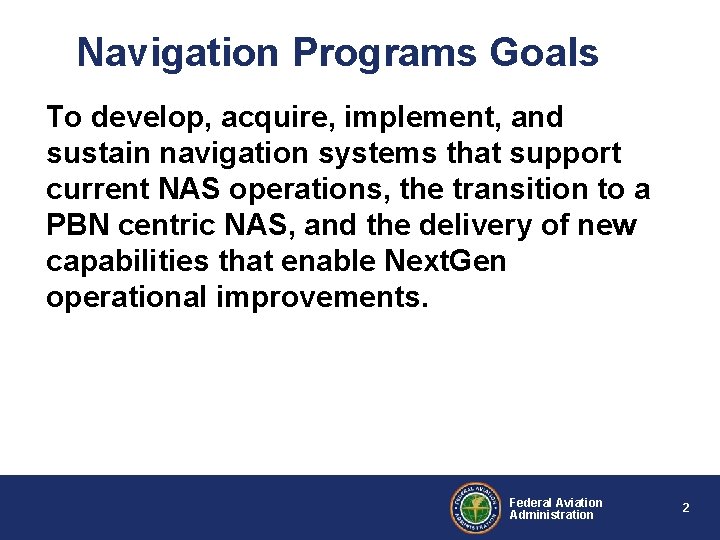 Navigation Programs Goals To develop, acquire, implement, and sustain navigation systems that support current