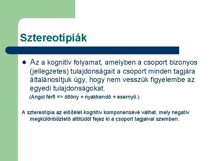 Sztereotípiák l Az a kognitív folyamat, amelyben a csoport bizonyos (jellegzetes) tulajdonságait a csoport