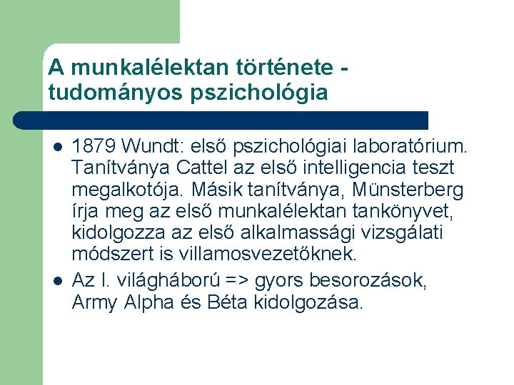 A munkalélektan története tudományos pszichológia l l 1879 Wundt: első pszichológiai laboratórium. Tanítványa Cattel