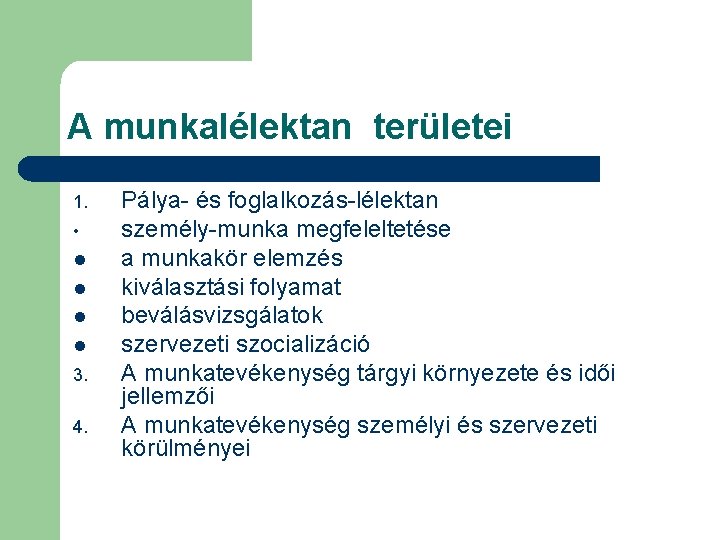 A munkalélektan területei 1. • l l 3. 4. Pálya- és foglalkozás-lélektan személy-munka megfeleltetése