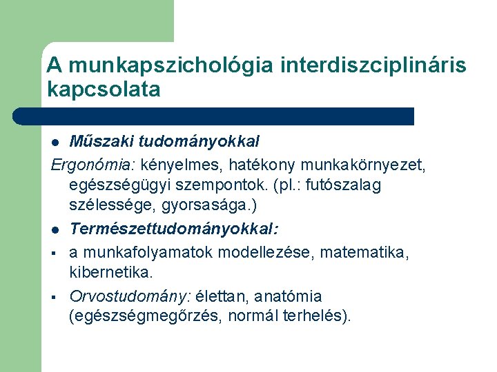 A munkapszichológia interdiszciplináris kapcsolata Műszaki tudományokkal Ergonómia: kényelmes, hatékony munkakörnyezet, egészségügyi szempontok. (pl. :