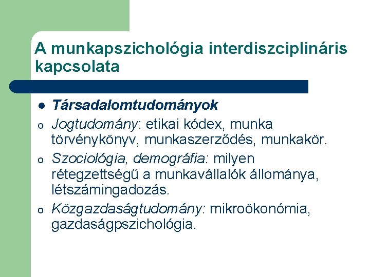 A munkapszichológia interdiszciplináris kapcsolata l o o o Társadalomtudományok Jogtudomány: etikai kódex, munka törvénykönyv,