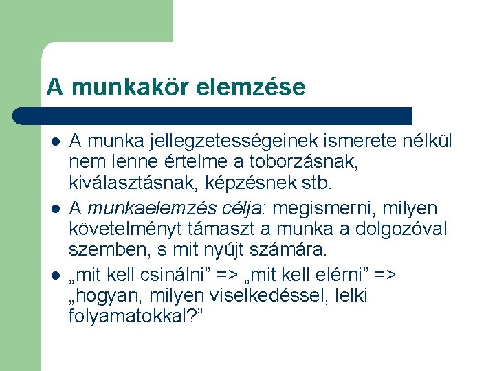 A munkakör elemzése l l l A munka jellegzetességeinek ismerete nélkül nem lenne értelme