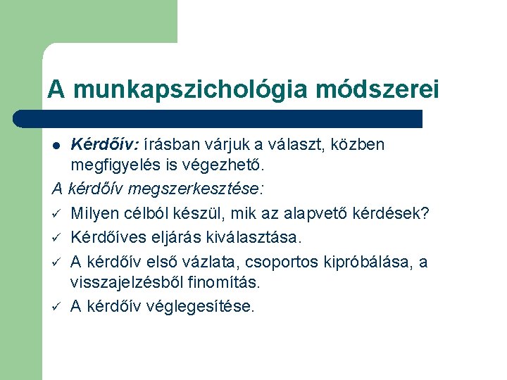 A munkapszichológia módszerei Kérdőív: írásban várjuk a választ, közben megfigyelés is végezhető. A kérdőív