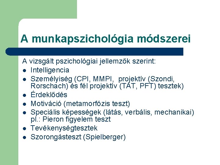 A munkapszichológia módszerei A vizsgált pszichológiai jellemzők szerint: l Intelligencia l Személyiség (CPI, MMPI,