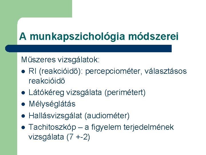 A munkapszichológia módszerei Műszeres vizsgálatok: l RI (reakcióidő): percepciométer, választásos reakcióidő l Látókéreg vizsgálata